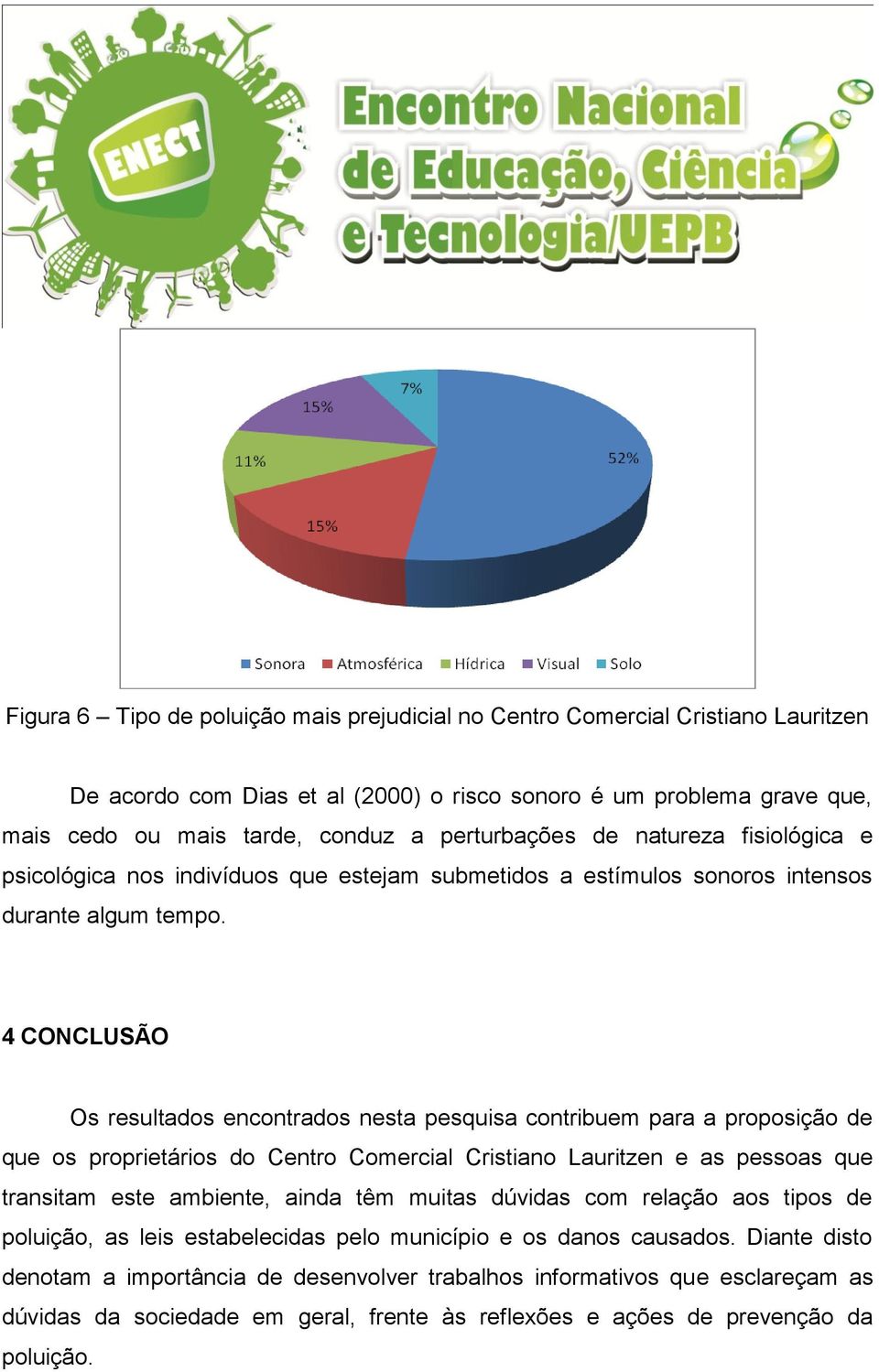 4 CONCLUSÃO Os resultados encontrados nesta pesquisa contribuem para a proposição de que os proprietários do Centro Comercial Cristiano Lauritzen e as pessoas que transitam este ambiente, ainda têm