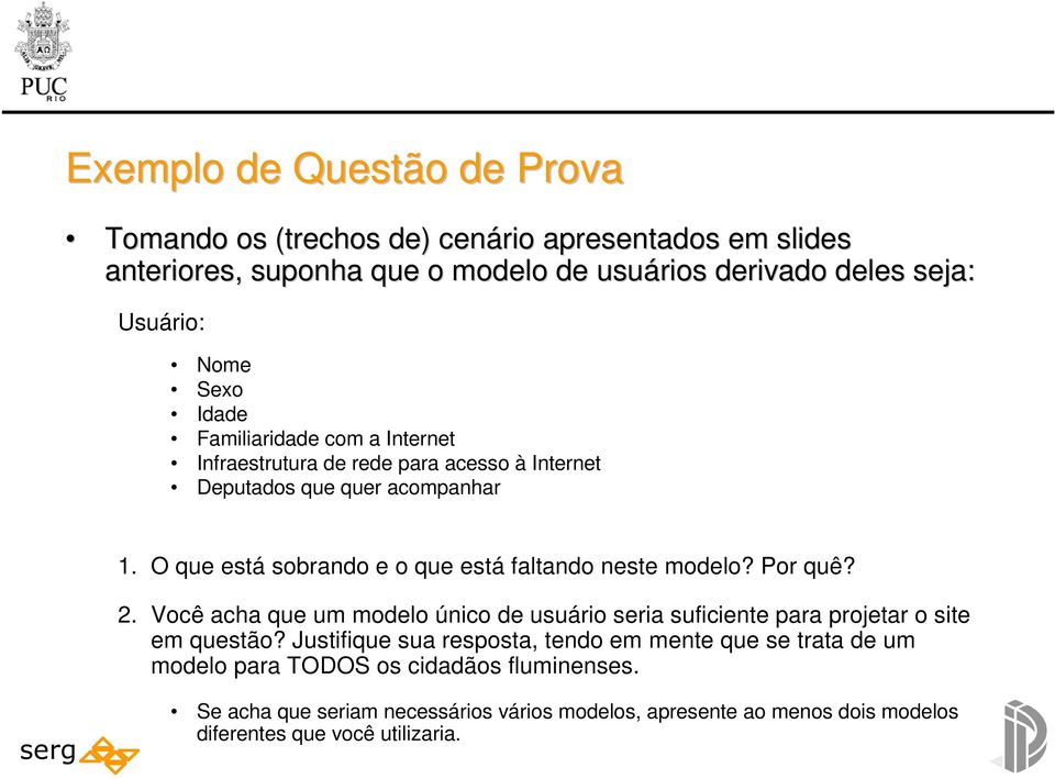 O que está sobrando e o que está faltando neste modelo? Por quê? 2. Você acha que um modelo único de usuário seria suficiente para projetar o site em questão?