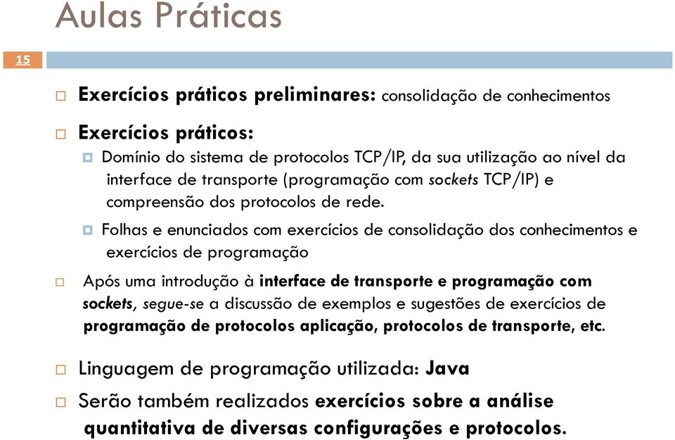 Folhas e enunciados com exercícios de consolidação dos conhecimentos e exercícios de programação Após uma introdução à interface de transporte e programação com sockets, segue-se