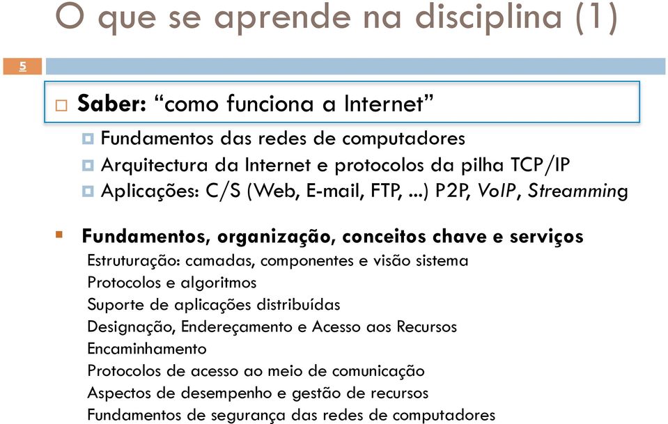 ..) P2P, VoIP, Streamming Fundamentos, organização, conceitos chave e serviços Estruturação: camadas, componentes e visão sistema Protocolos e