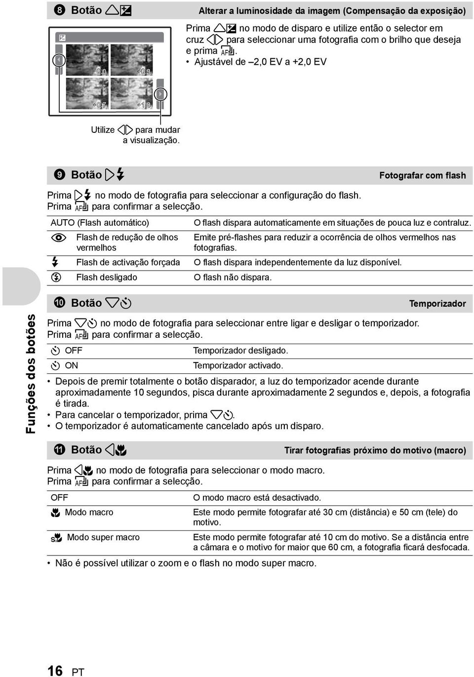 Ajustável de 2,0 EV a +2,0 EV + 0.7 + 1.0 Utilize 43 para mudar a visualização. 9 Botão 3# Prima 3# no modo de fotografia para seleccionar a configuração do flash. Prima e para confirmar a selecção.