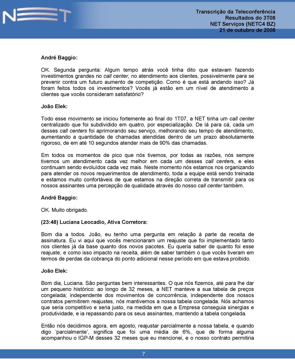 competição. Como é que está andando isso? Já foram feitos todos os investimentos? Vocês já estão em um nível de atendimento a clientes que vocês consideram satisfatório?