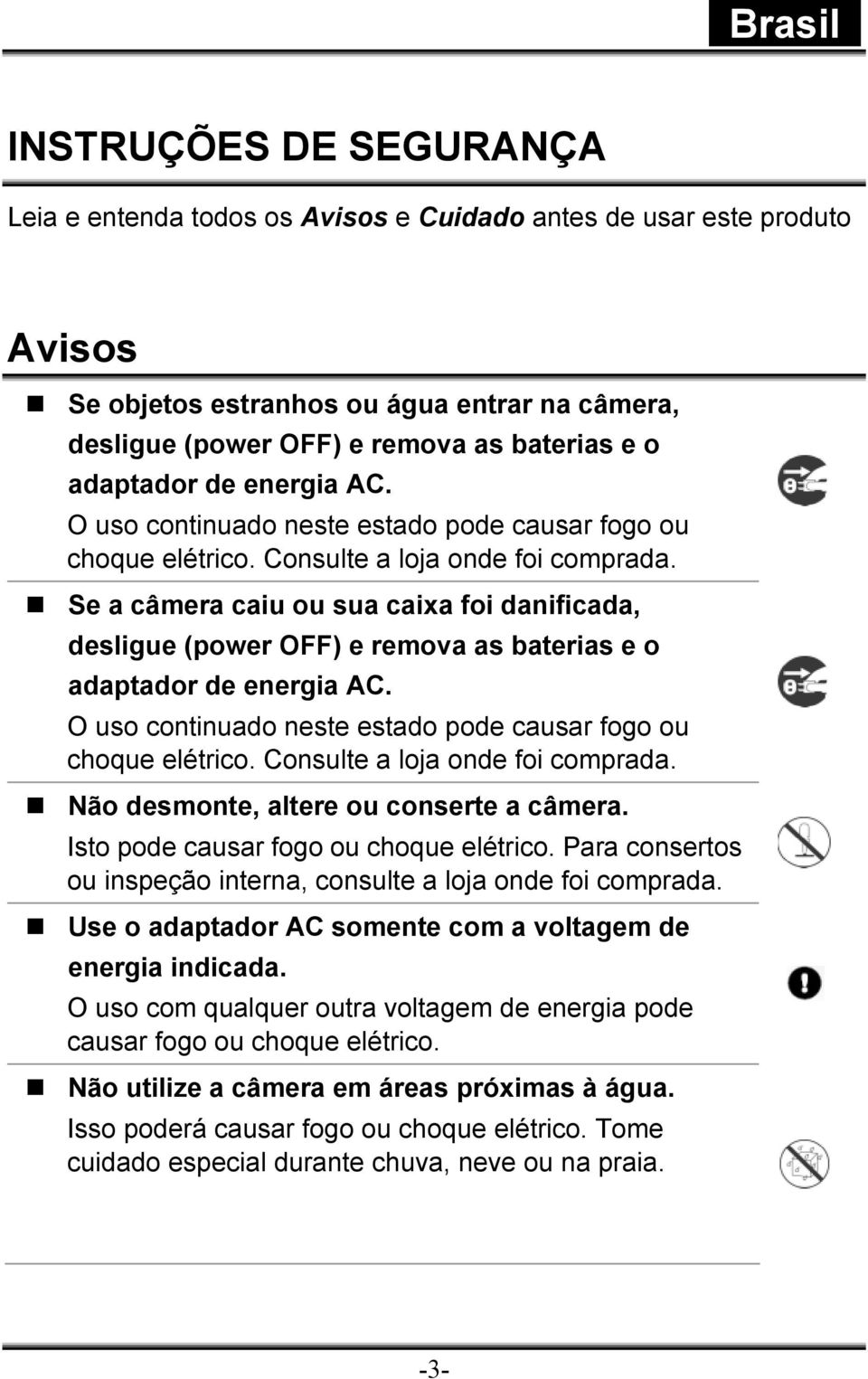 Se a câmera caiu ou sua caixa foi danificada, desligue (power OFF) e remova as baterias e o  Não desmonte, altere ou conserte a câmera. Isto pode causar fogo ou choque elétrico.