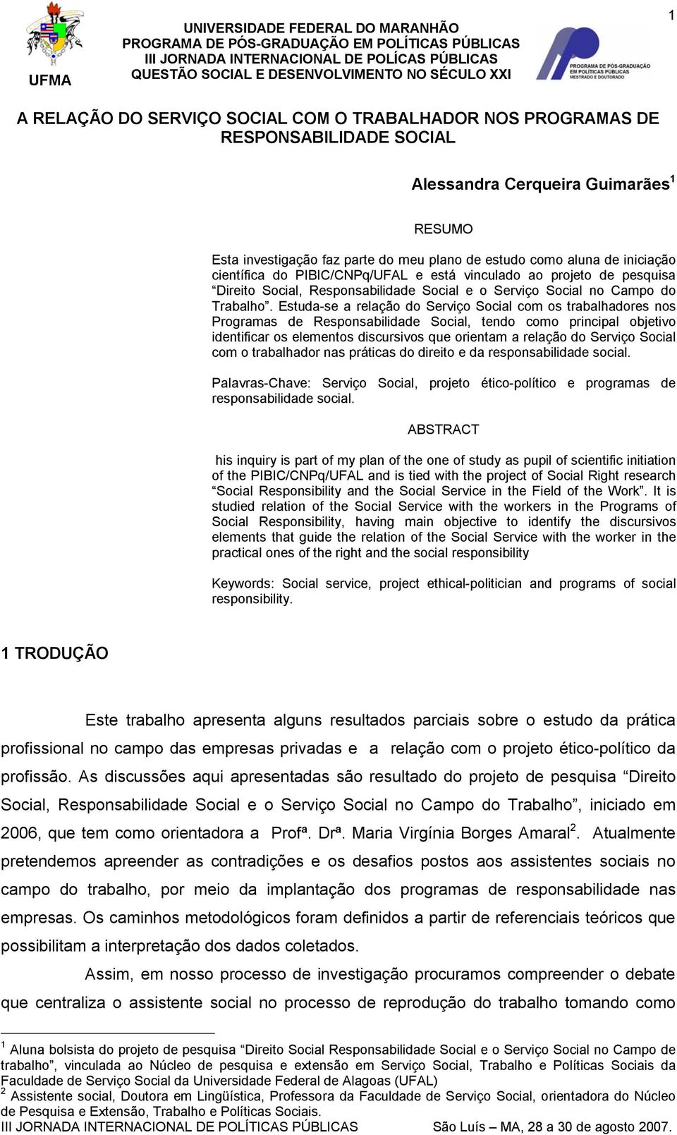 do PIBIC/CNPq/UFAL e está vinculado ao projeto de pesquisa Direito Social, Responsabilidade Social e o Serviço Social no Campo do Trabalho.