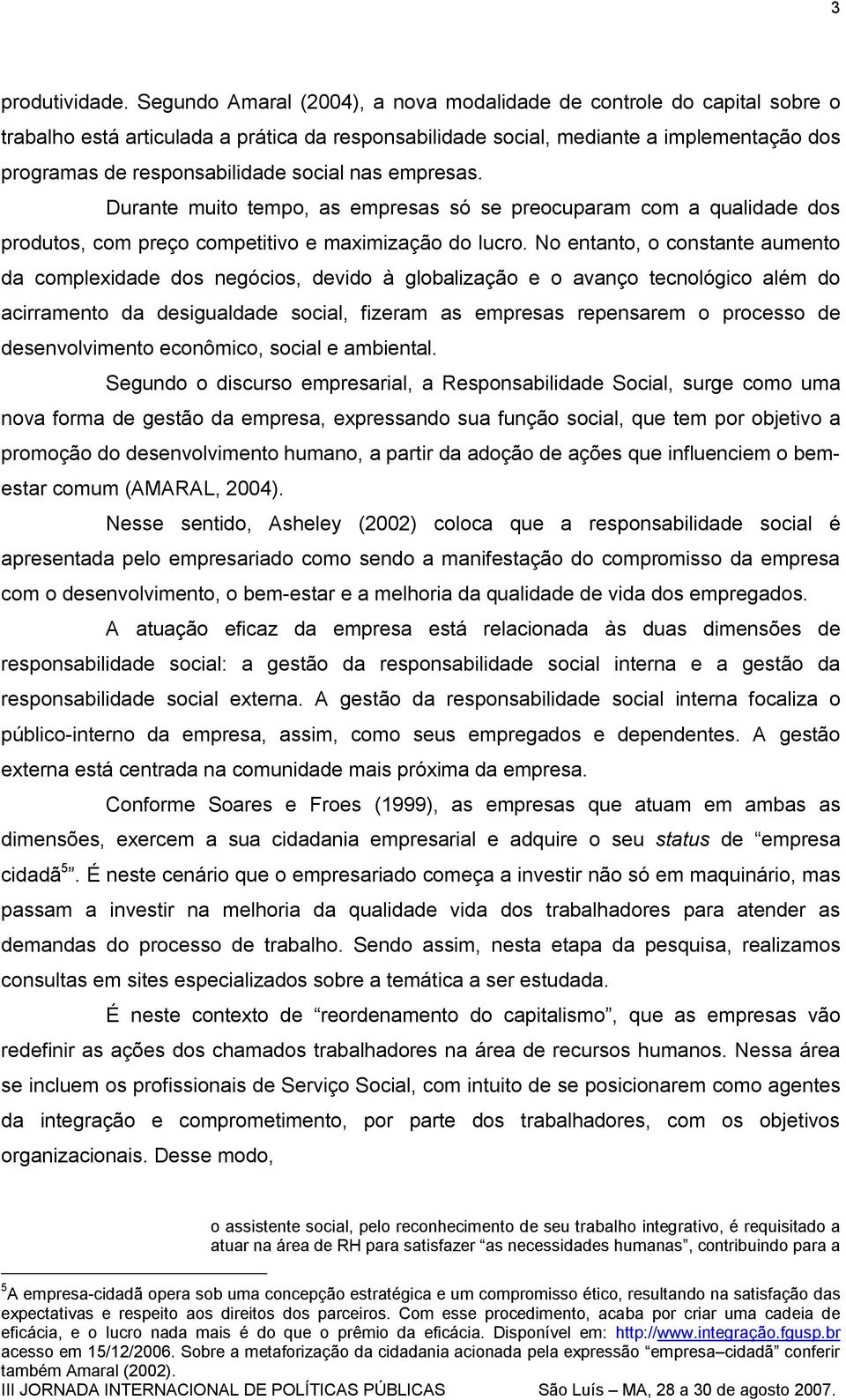 social nas empresas. Durante muito tempo, as empresas só se preocuparam com a qualidade dos produtos, com preço competitivo e maximização do lucro.