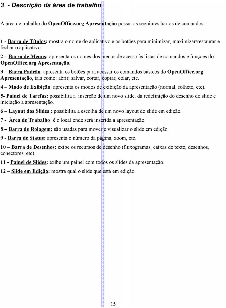 2 Barra de Menus: apresenta os nomes dos menus de acesso às listas de comandos e funções do OpenOffice.org Apresentação.