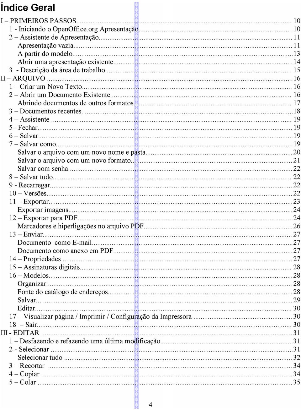 .. 17 3 Documentos recentes...18 4 Assistente... 19 5 Fechar... 19 6 Salvar...19 7 Salvar como...19 Salvar o arquivo com um novo nome e pasta...20 Salvar o arquivo com um novo formato.