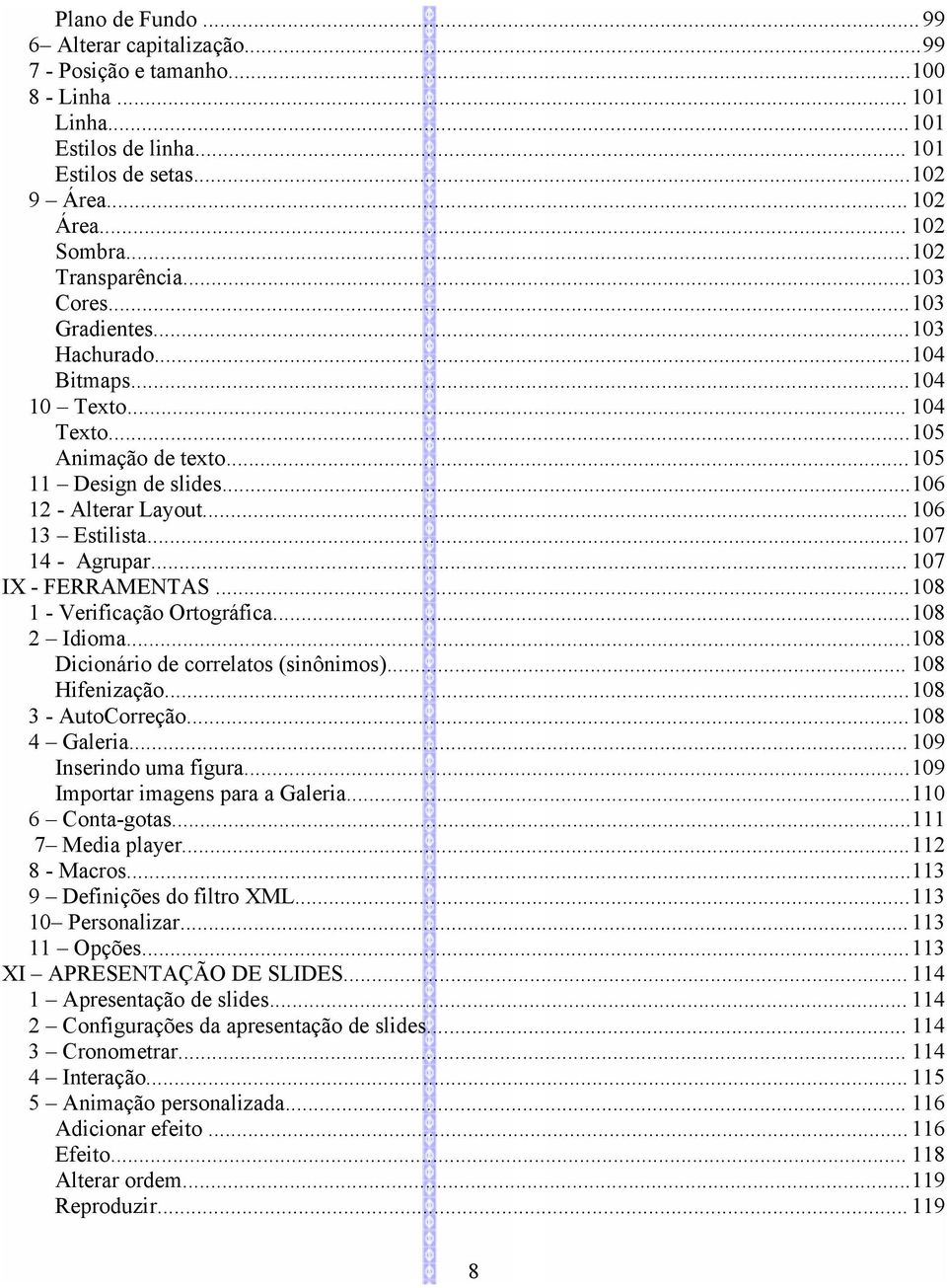 .. 106 13 Estilista...107 14 - Agrupar... 107 IX - FERRAMENTAS...108 1 - Verificação Ortográfica...108 2 Idioma...108 Dicionário de correlatos (sinônimos)... 108 Hifenização...108 3 - AutoCorreção.