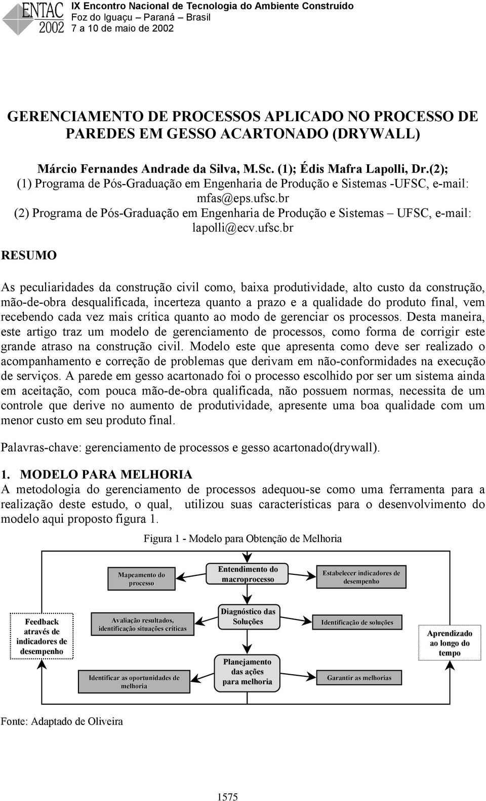 ufsc.br RESUMO s peculiaridades da construção civil como, baixa produtividade, alto custo da construção, mão-de-obra desqualificada, incerteza quanto a prazo e a qualidade do produto final, vem