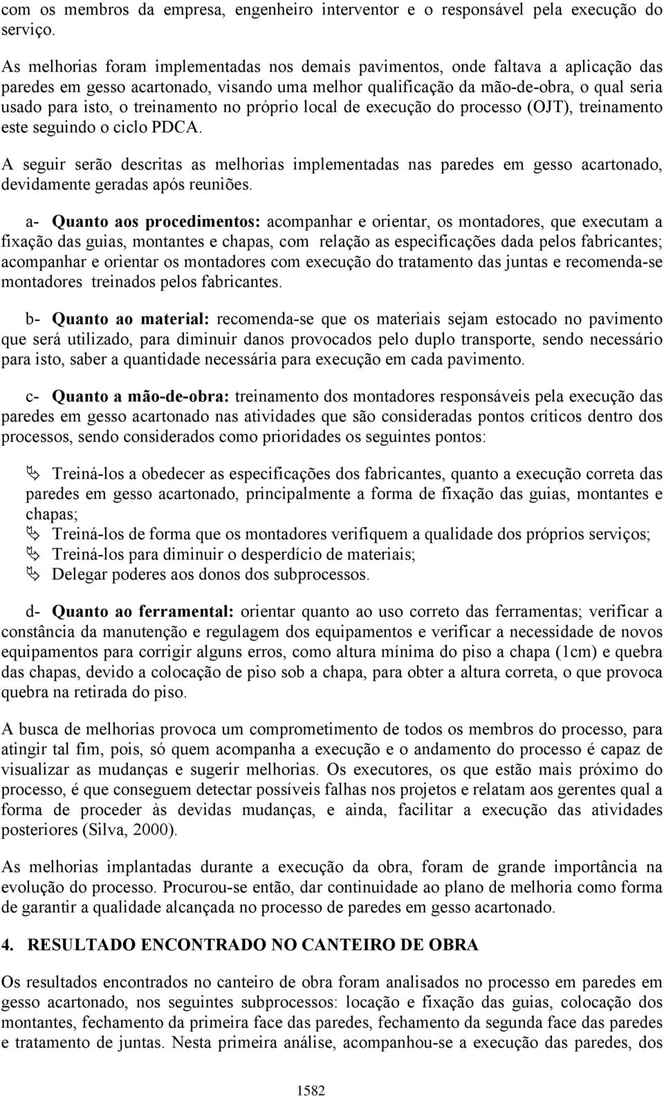 treinamento no próprio local de execução do processo (OJT), treinamento este seguindo o ciclo PDC.