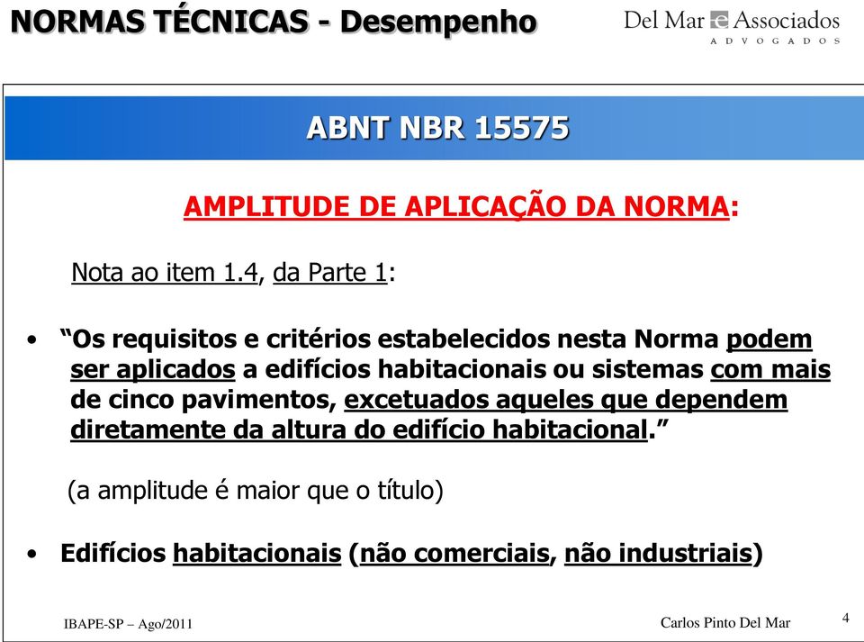 edifícios habitacionais ou sistemas com mais de cinco pavimentos, excetuados aqueles que dependem