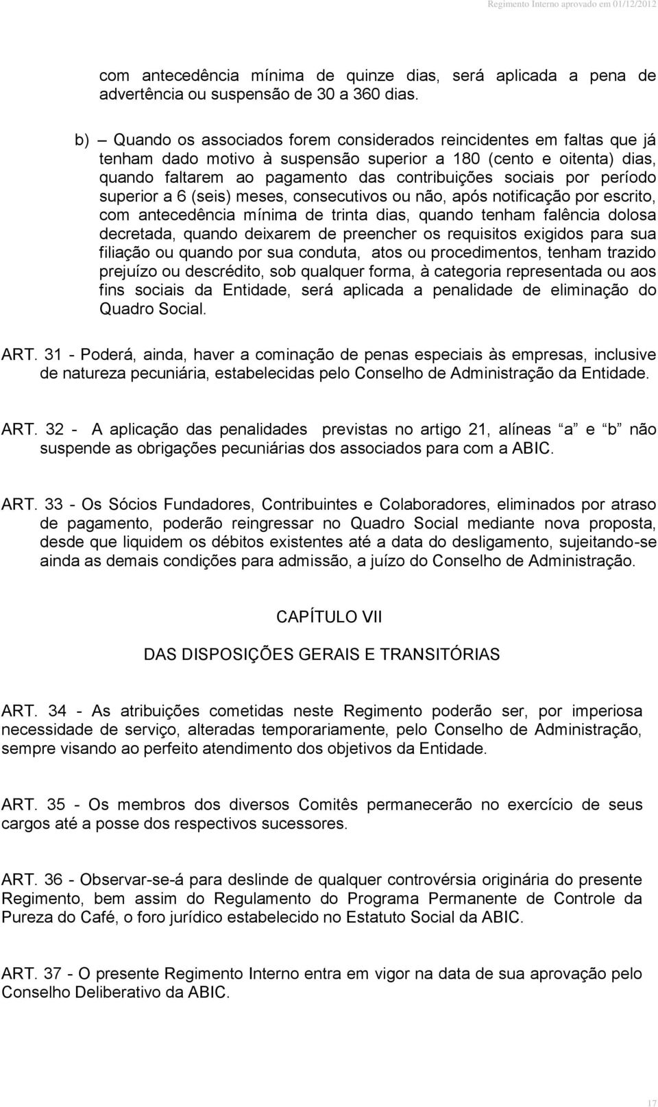 por período superior a 6 (seis) meses, consecutivos ou não, após notificação por escrito, com antecedência mínima de trinta dias, quando tenham falência dolosa decretada, quando deixarem de preencher