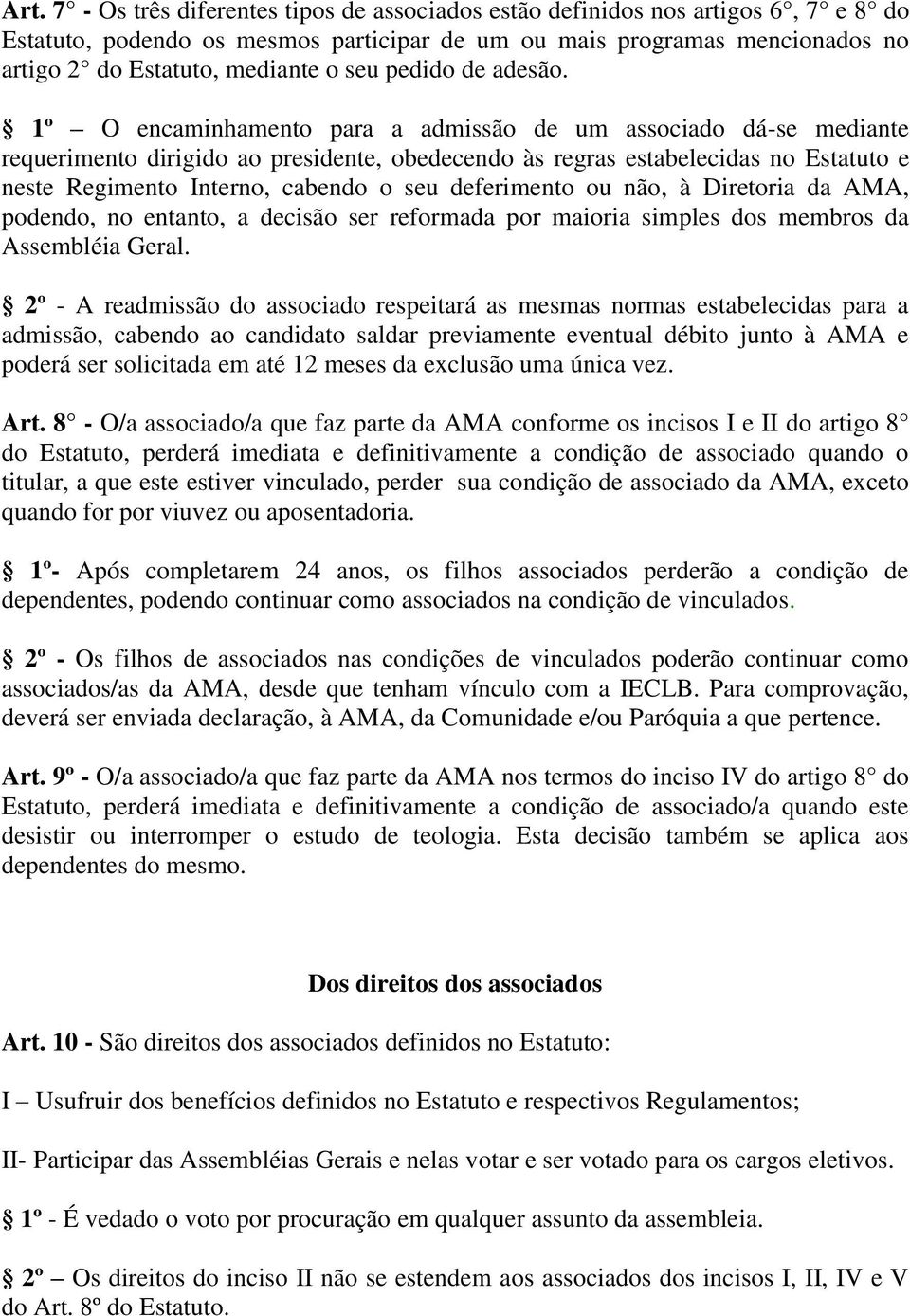 1º O encaminhamento para a admissão de um associado dá-se mediante requerimento dirigido ao presidente, obedecendo às regras estabelecidas no Estatuto e neste Regimento Interno, cabendo o seu