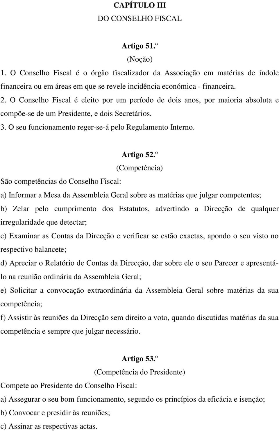 O Conselho Fiscal é eleito por um período de dois anos, por maioria absoluta e compõe-se de um Presidente, e dois Secretários. 3. O seu funcionamento reger-se-á pelo Regulamento Interno. Artigo 52.