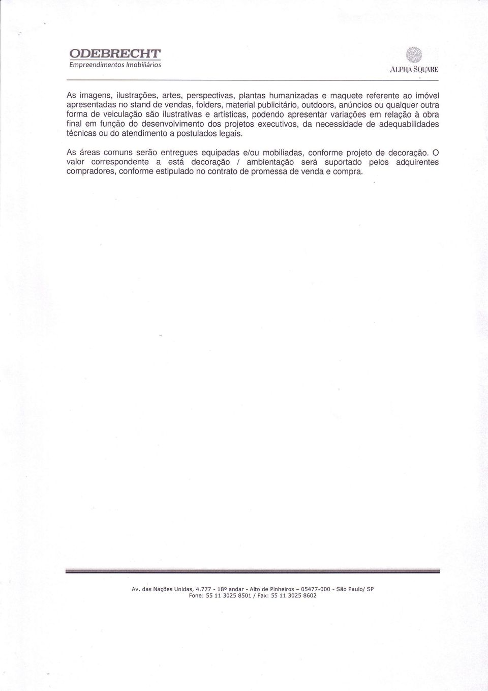 outra forma de veiculação são ilustrativas e artísticas, podendo apresentar variações em relação à obra final em função do desenvolvimento dos projetos executivos, da necessidade de adequabilidades