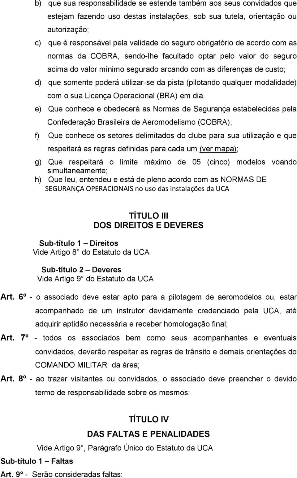 pista (pilotando qualquer modalidade) com o sua Licença Operacional (BRA) em dia.