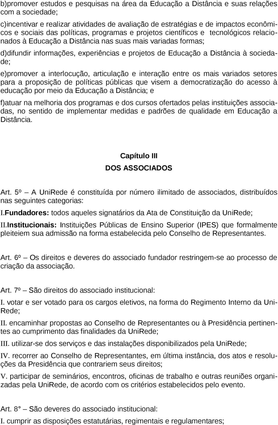 sociedade; e)promover a interlocução, articulação e interação entre os mais variados setores para a proposição de políticas públicas que visem a democratização do acesso à educação por meio da