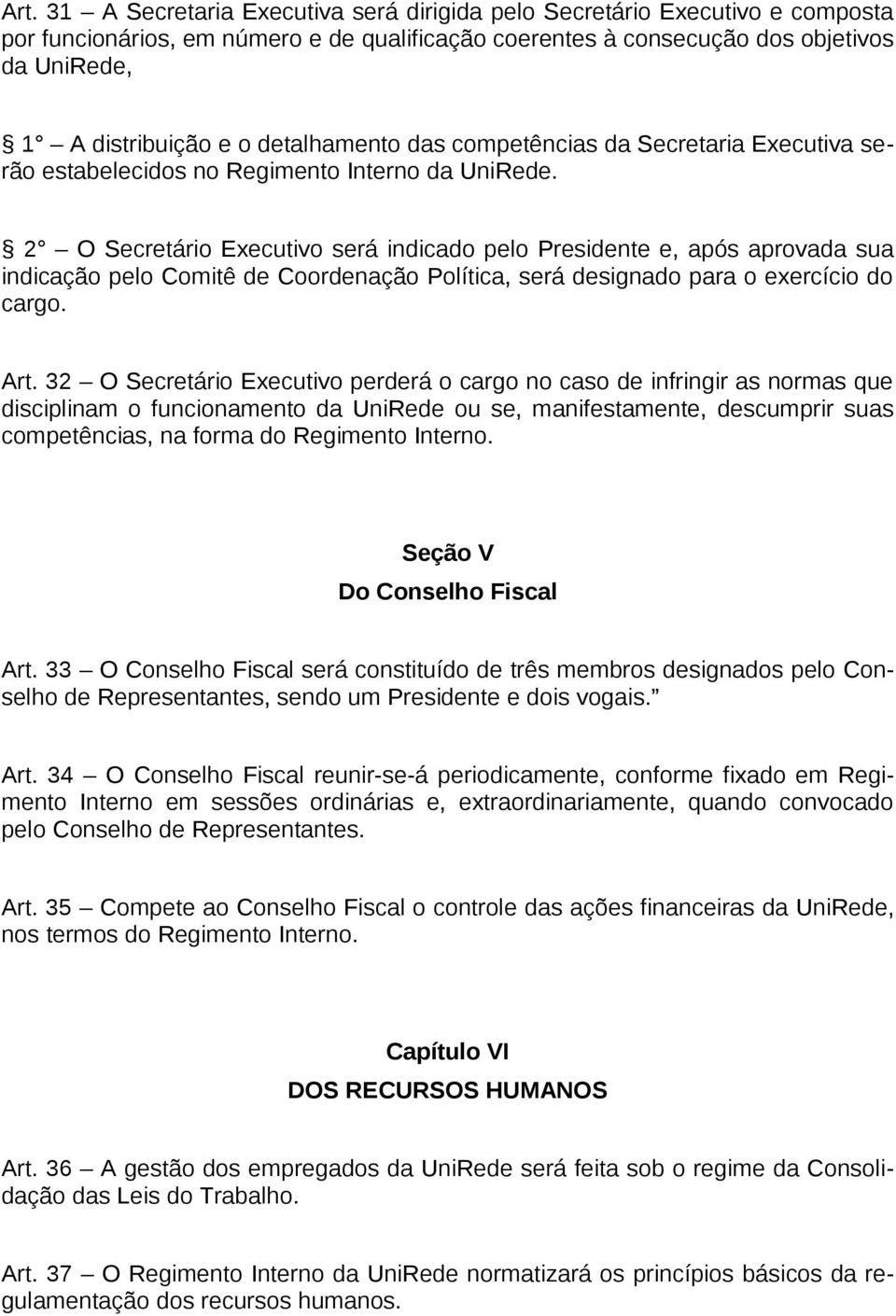 2 O Secretário Executivo será indicado pelo Presidente e, após aprovada sua indicação pelo Comitê de Coordenação Política, será designado para o exercício do cargo. Art.