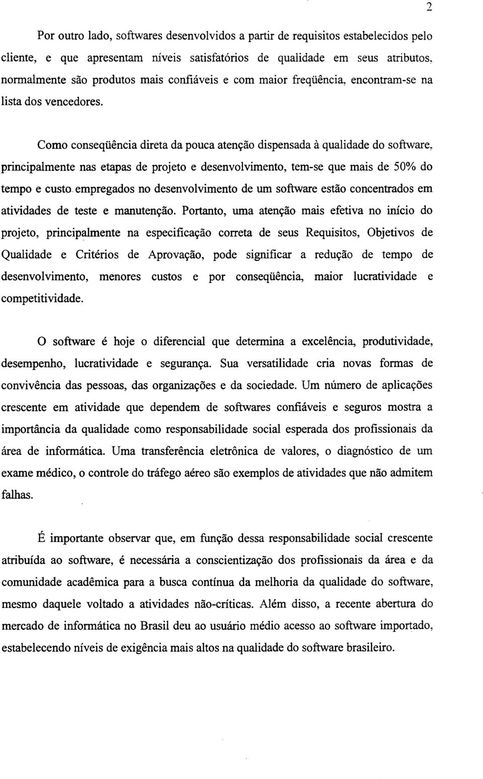 Como conseqüência direta da pouca atenção dispensada à qualidade do software, principalmente nas etapas de projeto e desenvolvimento, tem-se que mais de 50% do tempo e custo empregados no