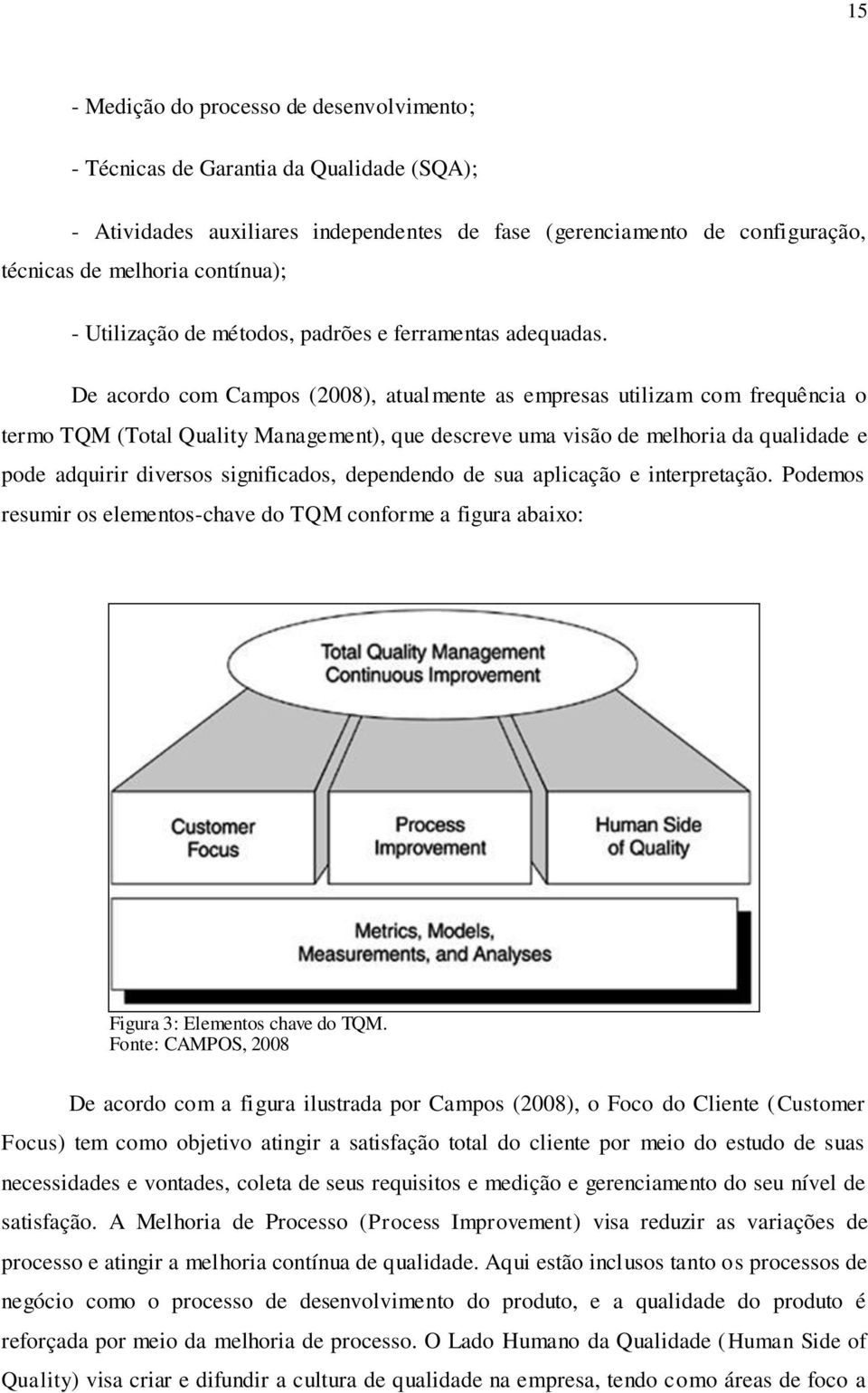 De acordo com Campos (2008), atualmente as empresas utilizam com frequência o termo TQM (Total Quality Management), que descreve uma visão de melhoria da qualidade e pode adquirir diversos