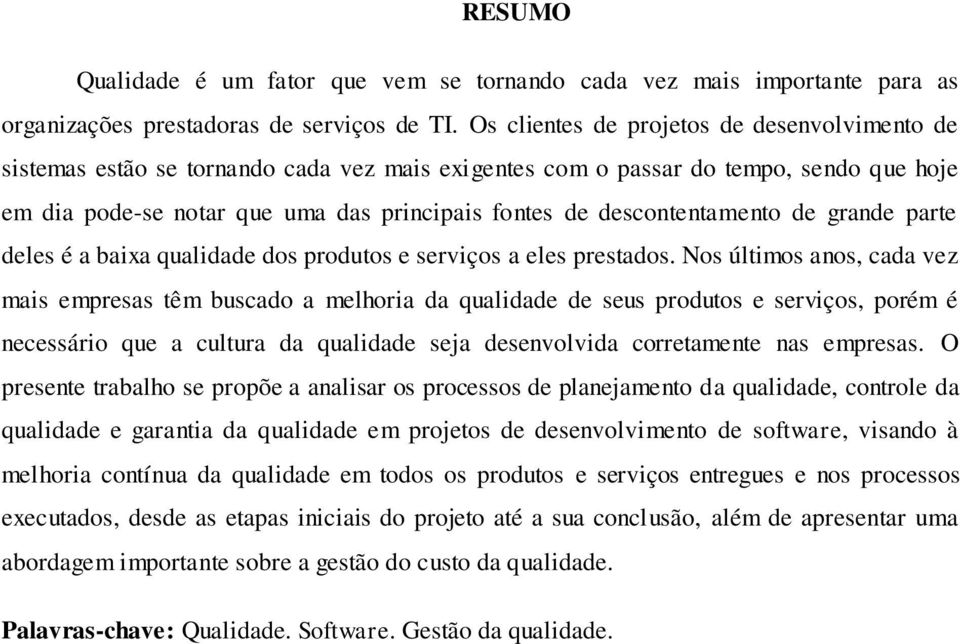 descontentamento de grande parte deles é a baixa qualidade dos produtos e serviços a eles prestados.