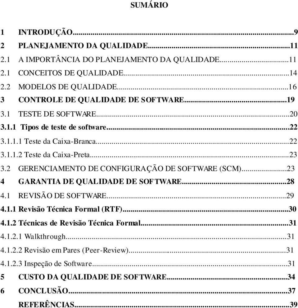 2 GERENCIAMENTO DE CONFIGURAÇÃO DE SOFTWARE (SCM)...23 4 GARANTIA DE QUALIDADE DE SOFTWARE...28 4.1 REVISÃO DE SOFTWARE...29 4.1.1 Revisão Técnica Formal (RTF)...30 4.1.2 Técnicas de Revisão Técnica Formal.