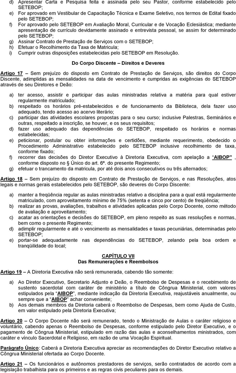 Assinar Contrato de Prestação de Serviços com o SETEBOP; h) Efetuar o Recolhimento da Taxa de Matricula; i) Cumprir outras disposições estabelecidas pelo SETEBOP em Resolução.