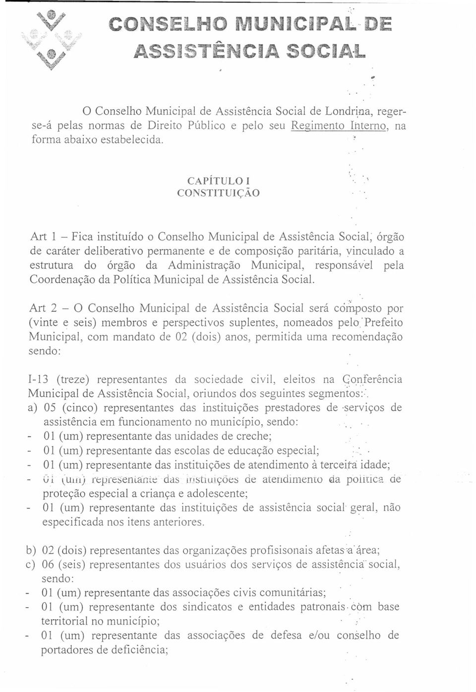 CAPÍTULO I CONSTITUIÇÃO Art 1 - Fica instituído o Conselho Municipal de Assistência Social; órgão de caráter deliberativo permanente e de composição paritária, yinculado a estrutura do órgão da