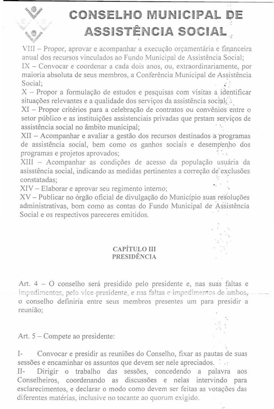 : " : X - Propor a formulação de estudos e pesquisas com visitas a identificar situações relevantes e a qualidade dos serviços da assistência sochü<':;.