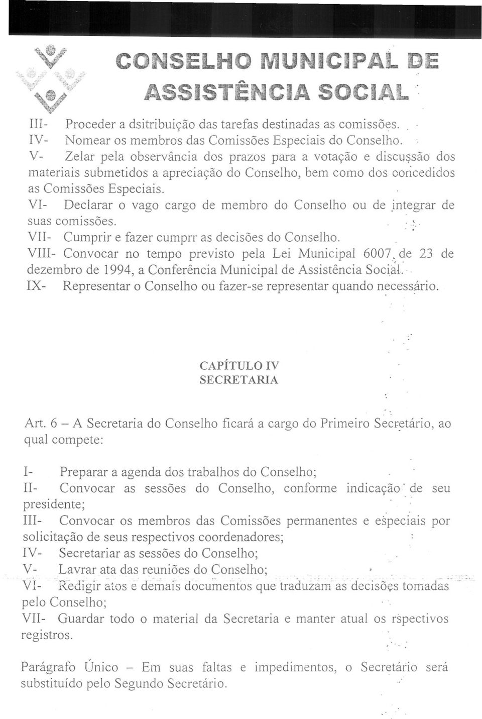 VI- Declarar o vago cargo de membro do Conselho ou de.integrar de suas comissões.,.:, ' VII- Cumprir e fazer cumprr as decisões do Conselho., VIII- Convocar no tempo previsto pela Lei Municipal 6007,.