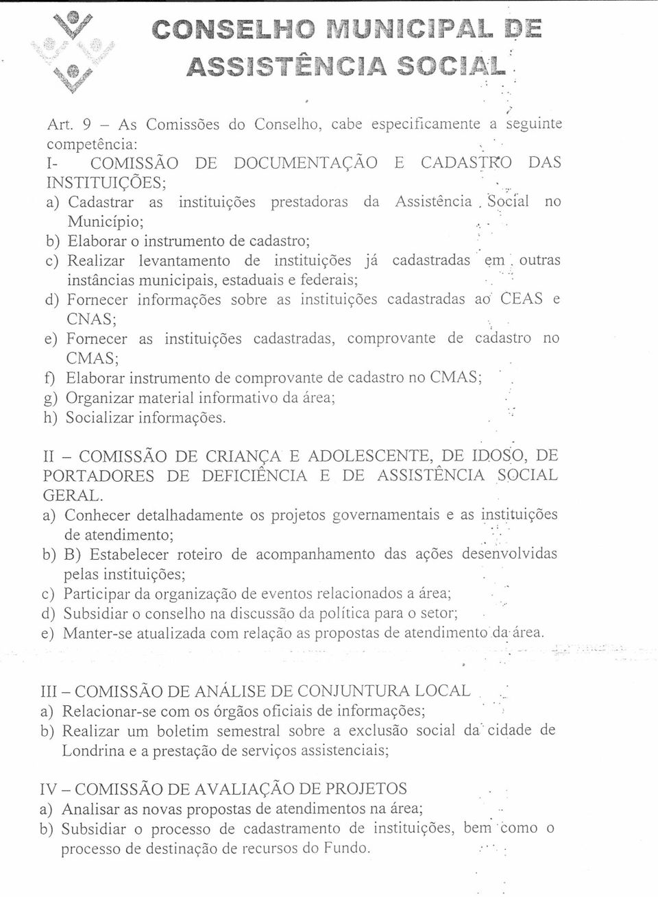 socí'al no Município; " b) Elaborar o instrumento de cadastro; c) Realizar levantamento de instituições já cadastradas' em " outras, -< instâncias municipais, estaduais e federais; d) Fornecer