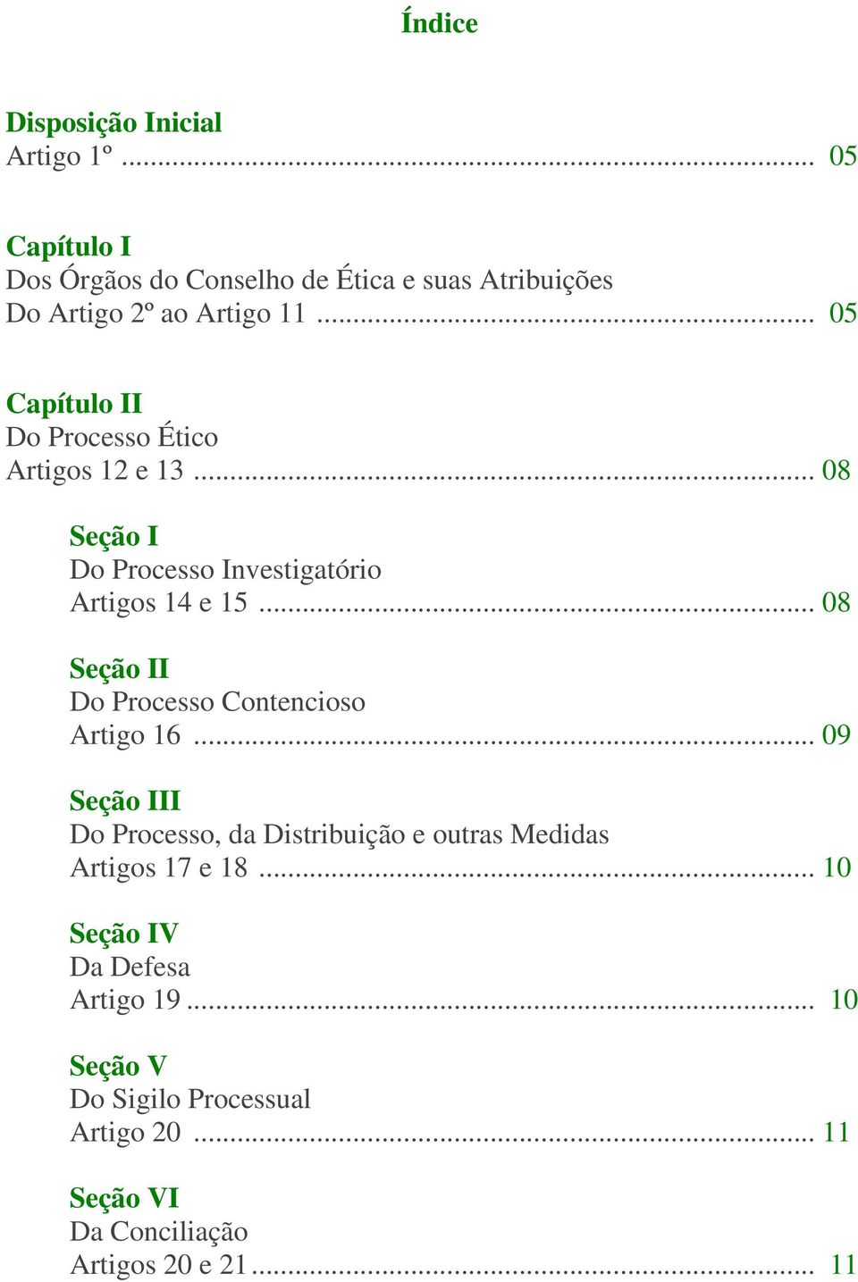 .. 05 Capítulo II Do Processo Ético Artigos 12 e 13... 08 Seção I Do Processo Investigatório Artigos 14 e 15.