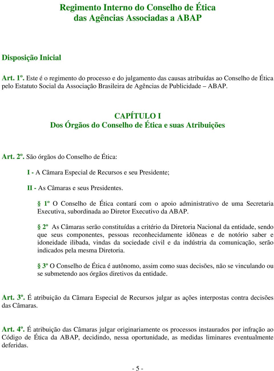 CAPÍTULO I Dos Órgãos do Conselho de Ética e suas Atribuições Art. 2º. São órgãos do Conselho de Ética: I - A Câmara Especial de Recursos e seu Presidente; II - As Câmaras e seus Presidentes.