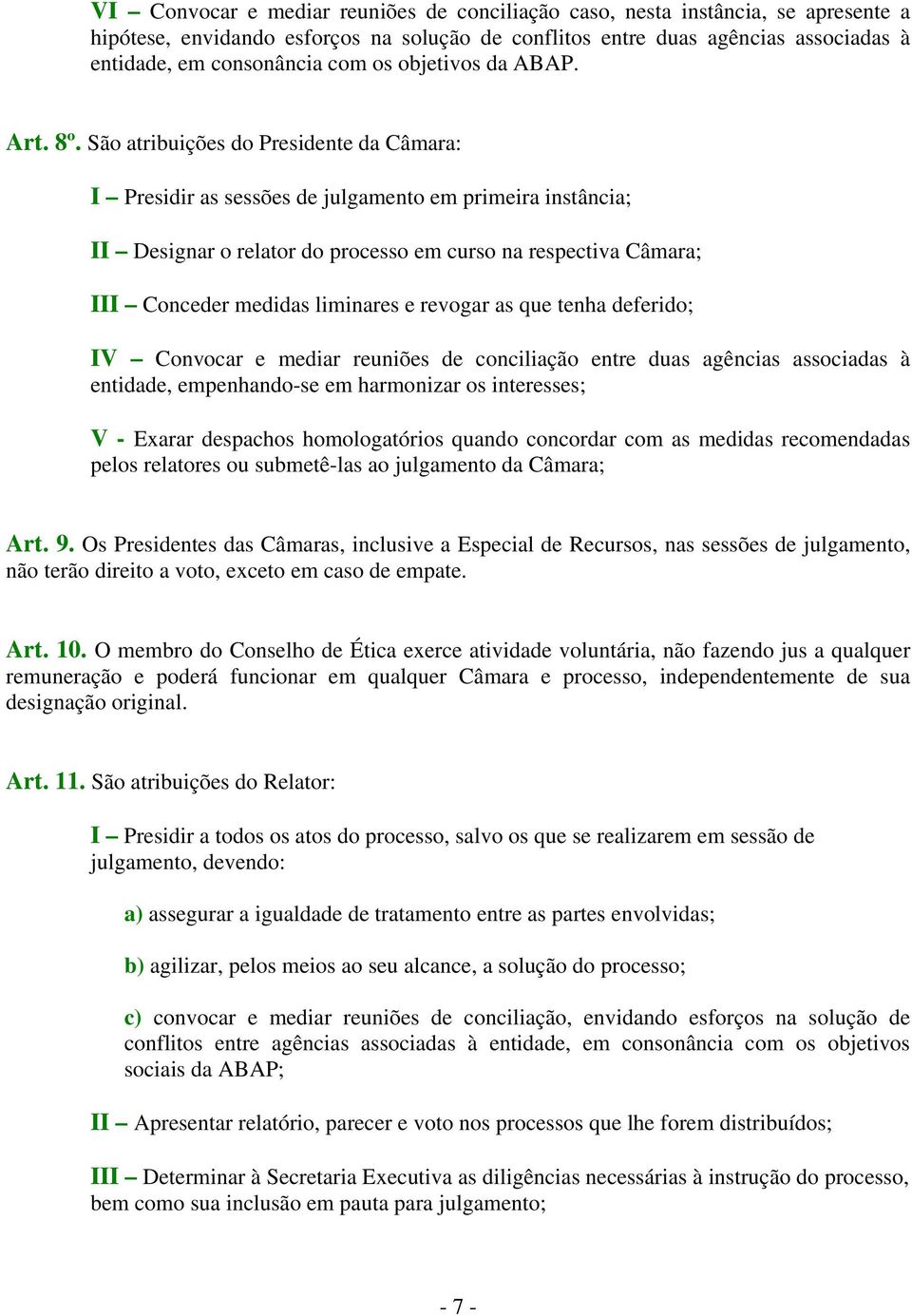 São atribuições do Presidente da Câmara: I Presidir as sessões de julgamento em primeira instância; II Designar o relator do processo em curso na respectiva Câmara; III Conceder medidas liminares e