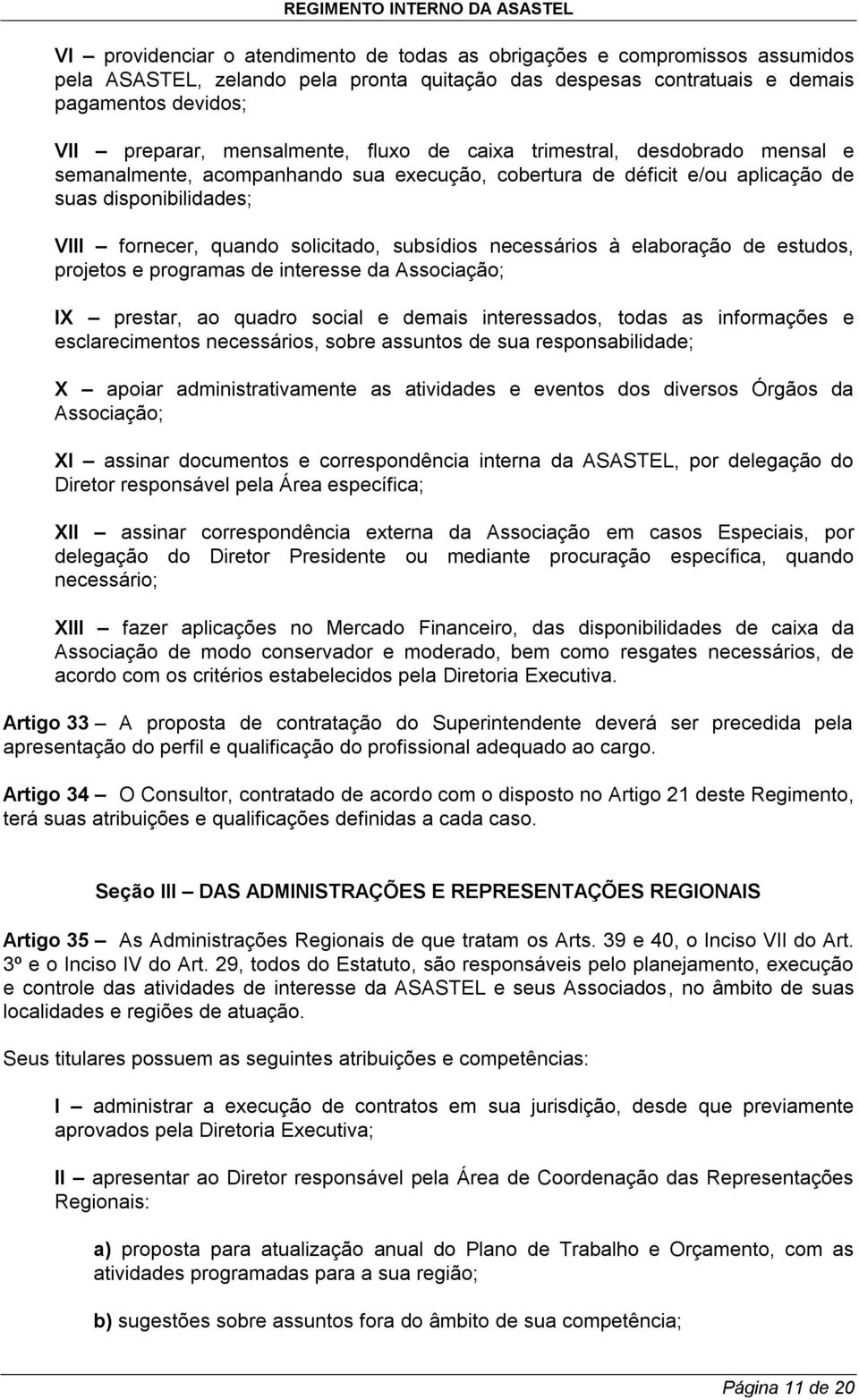 subsídios necessários à elaboração de estudos, projetos e programas de interesse da Associação; IX prestar, ao quadro social e demais interessados, todas as informações e esclarecimentos necessários,