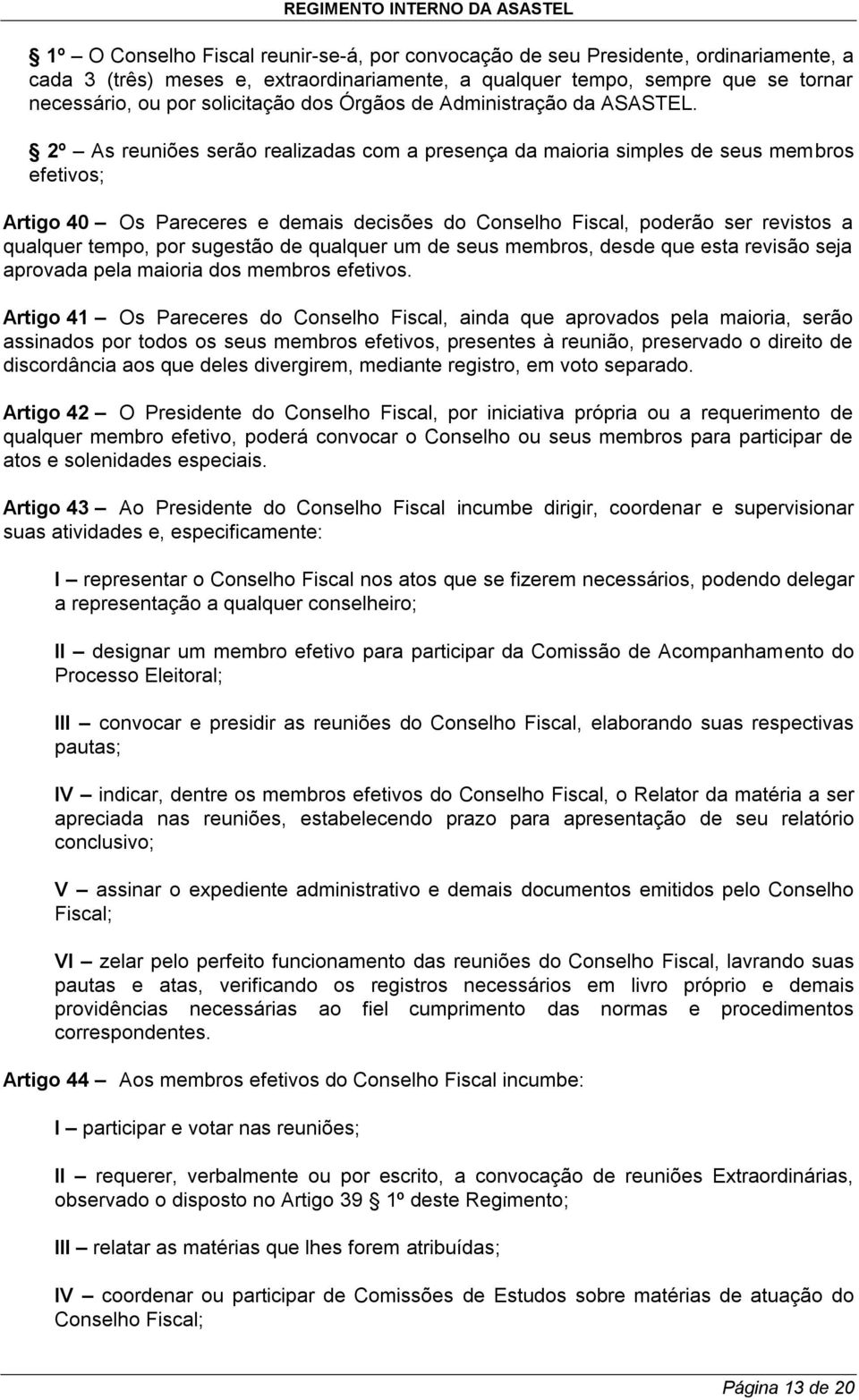 2º As reuniões serão realizadas com a presença da maioria simples de seus membros efetivos; Artigo 40 Os Pareceres e demais decisões do Conselho Fiscal, poderão ser revistos a qualquer tempo, por