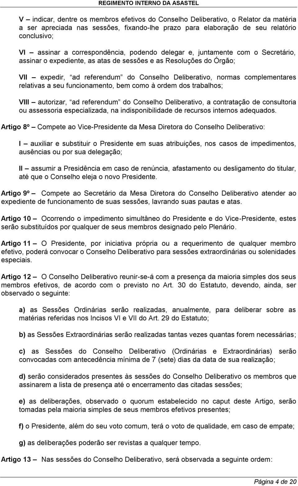 complementares relativas a seu funcionamento, bem como à ordem dos trabalhos; VIII autorizar, ad referendum do Conselho Deliberativo, a contratação de consultoria ou assessoria especializada, na