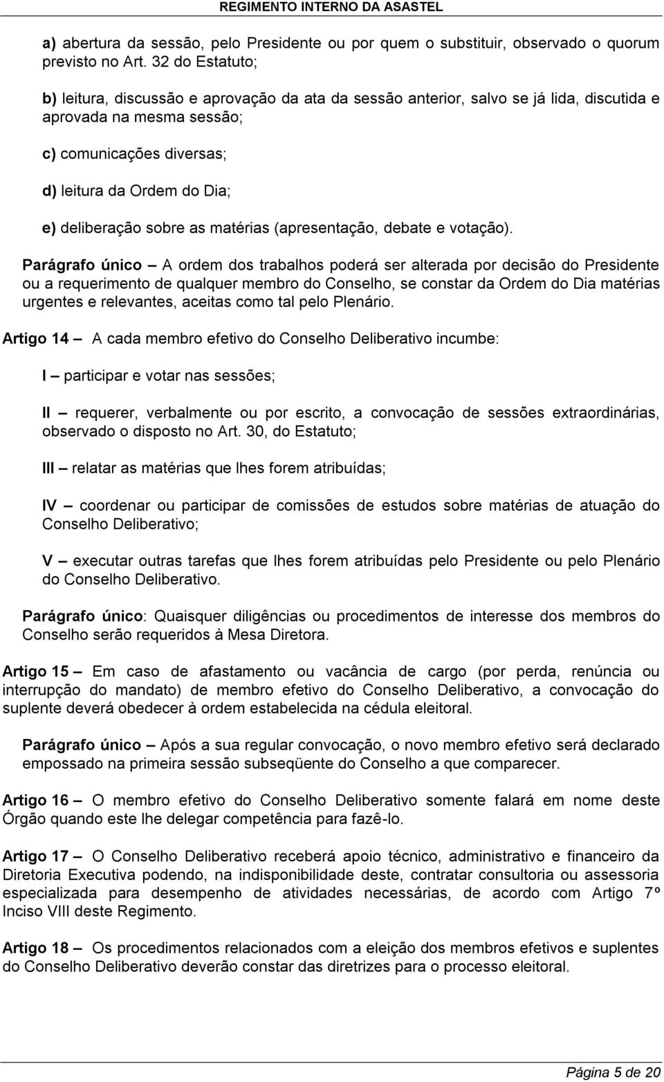 deliberação sobre as matérias (apresentação, debate e votação).