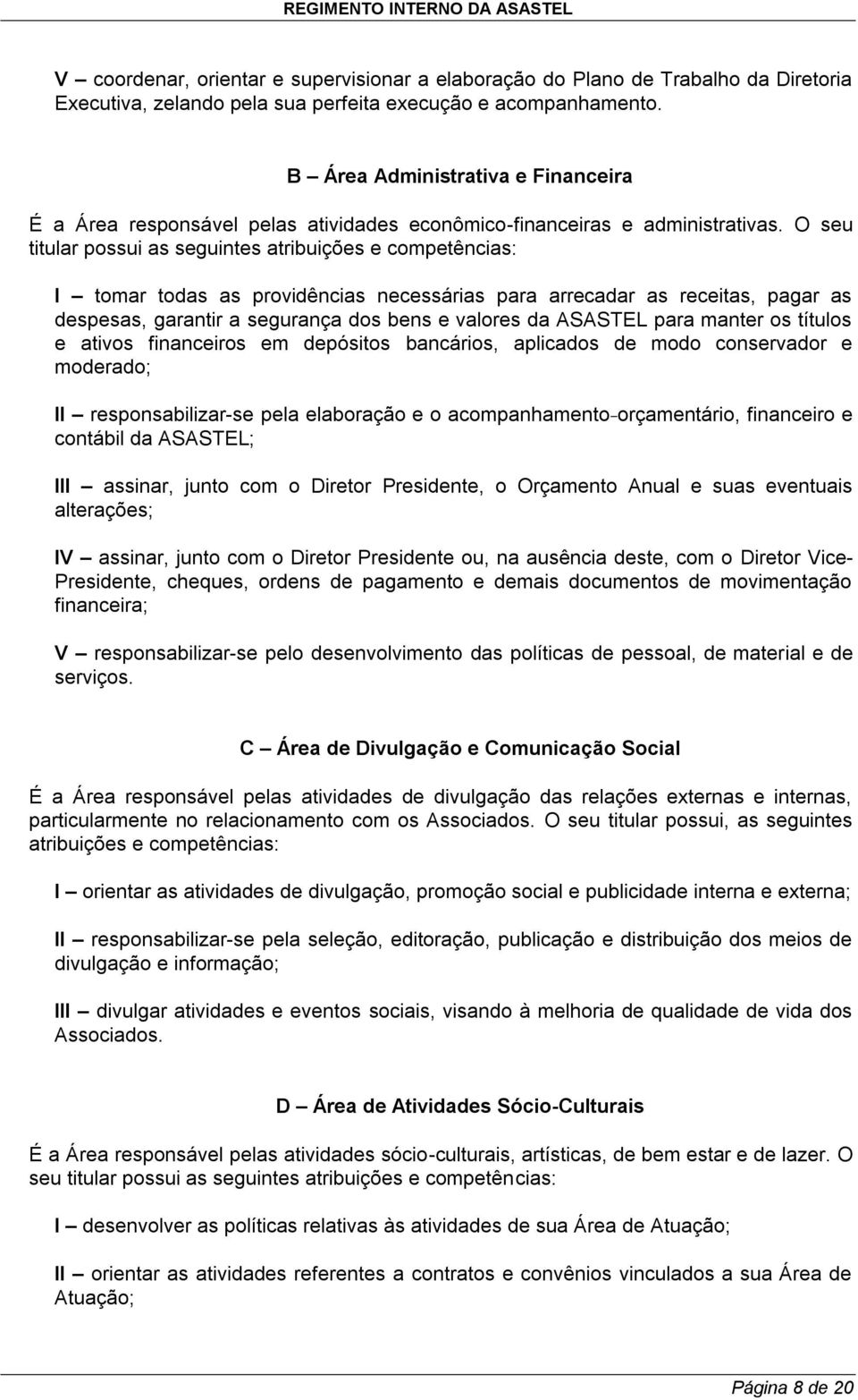 O seu titular possui as seguintes atribuições e competências: I tomar todas as providências necessárias para arrecadar as receitas, pagar as despesas, garantir a segurança dos bens e valores da