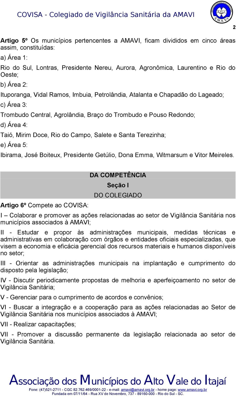 Campo, Salete e Santa Terezinha; e) Área 5: Ibirama, José Boiteux, Presidente Getúlio, Dona Emma, Witmarsum e Vitor Meireles.