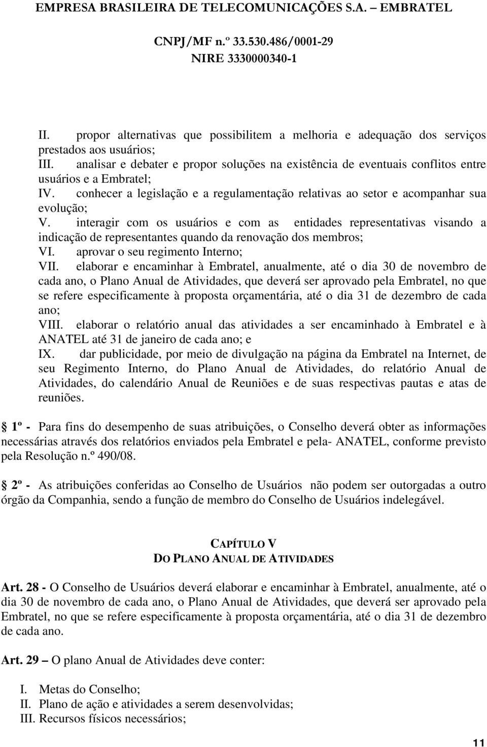 interagir com os usuários e com as entidades representativas visando a indicação de representantes quando da renovação dos membros; VI. aprovar o seu regimento Interno; VII.