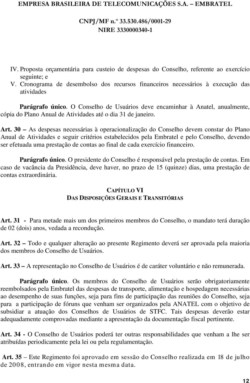 O Conselho de Usuários deve encaminhar à Anatel, anualmente, cópia do Plano Anual de Atividades até o dia 31 de janeiro. Art.