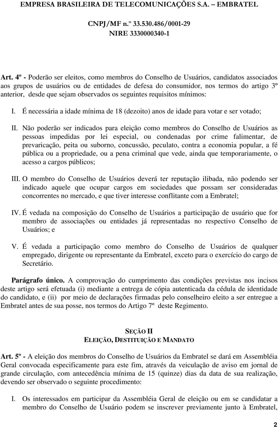 Não poderão ser indicados para eleição como membros do Conselho de Usuários as pessoas impedidas por lei especial, ou condenadas por crime falimentar, de prevaricação, peita ou suborno, concussão,