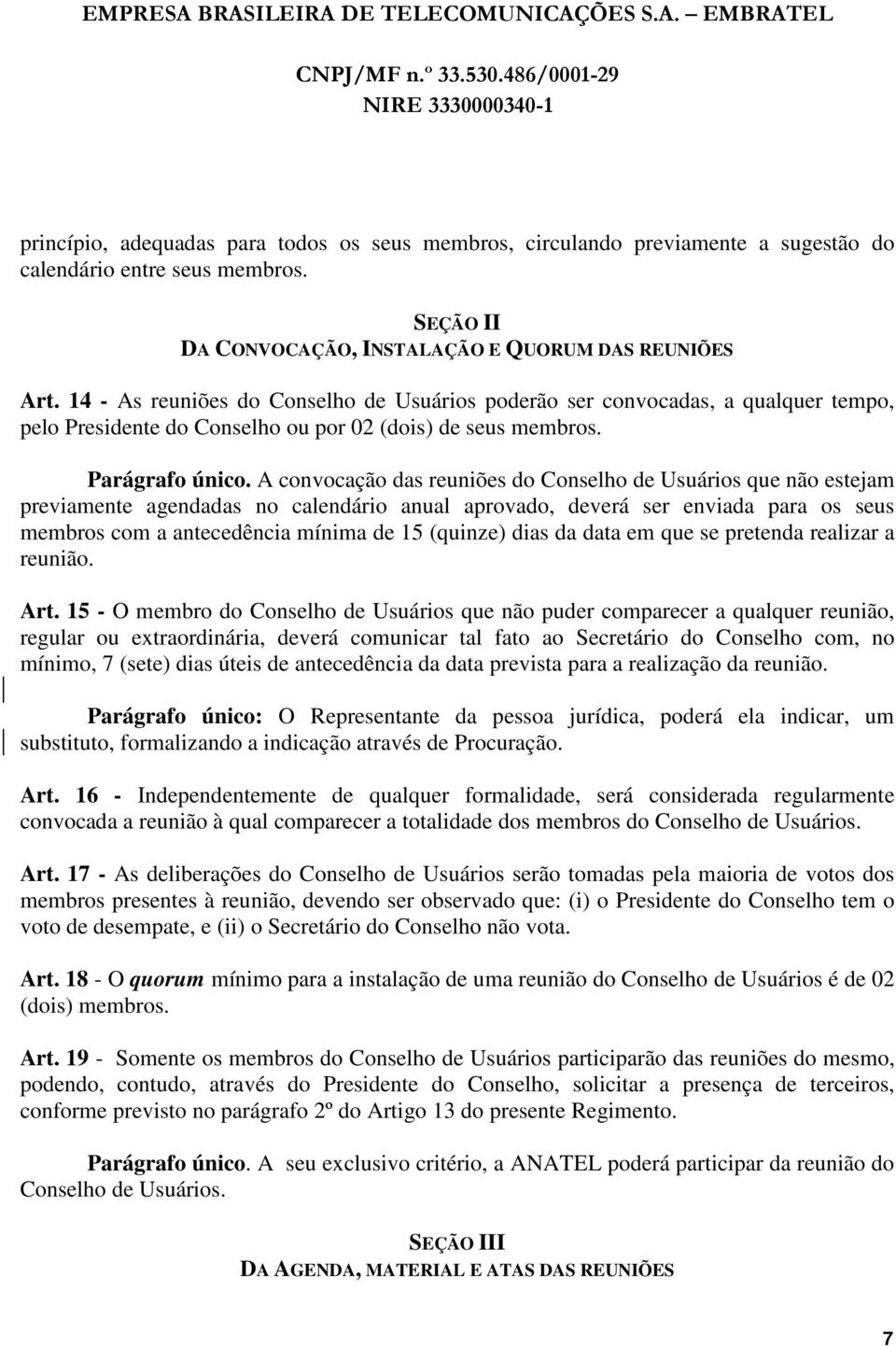 A convocação das reuniões do Conselho de Usuários que não estejam previamente agendadas no calendário anual aprovado, deverá ser enviada para os seus membros com a antecedência mínima de 15 (quinze)