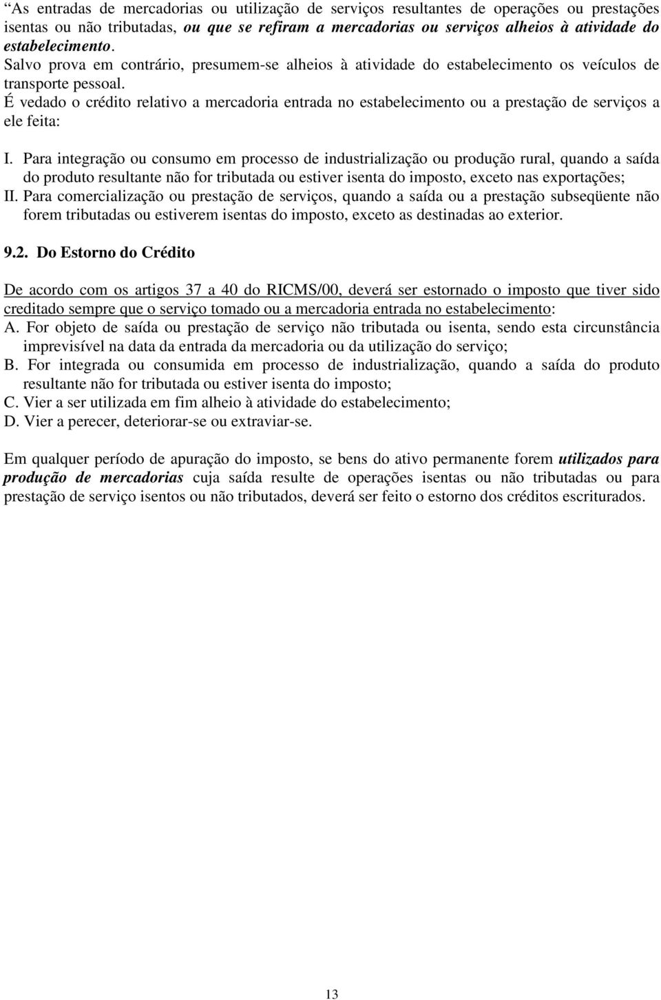 É vedado o crédito relativo a mercadoria entrada no estabelecimento ou a prestação de serviços a ele feita: I.