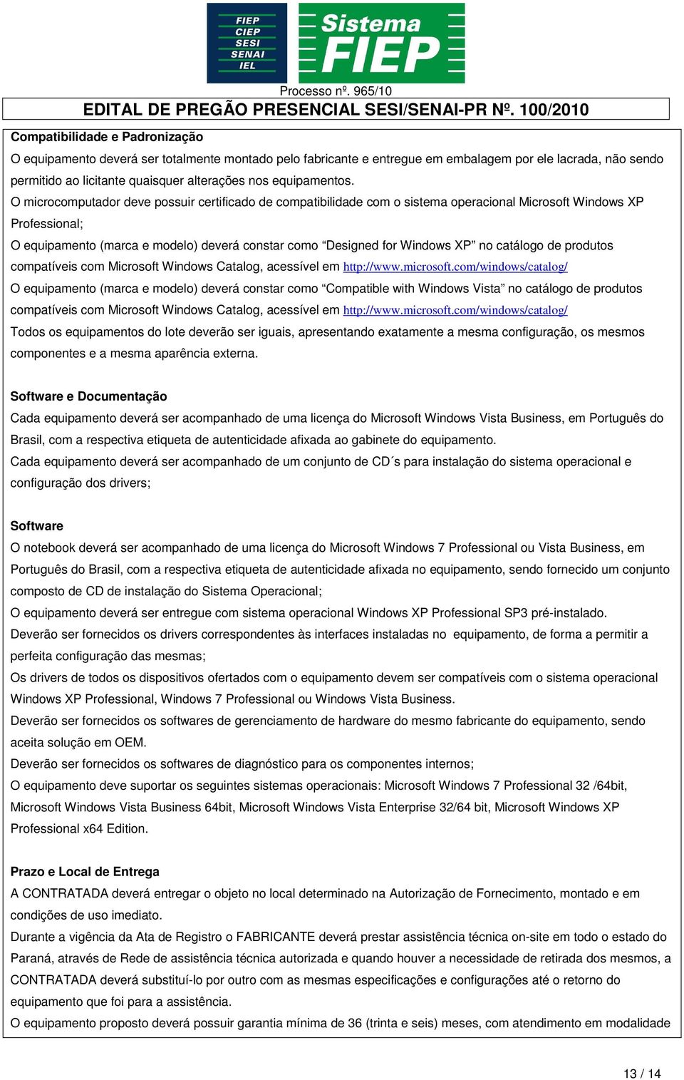 O microcomputador deve possuir certificado de compatibilidade com o sistema operacional Microsoft Windows XP Professional; O equipamento (marca e modelo) deverá constar como Designed for Windows XP