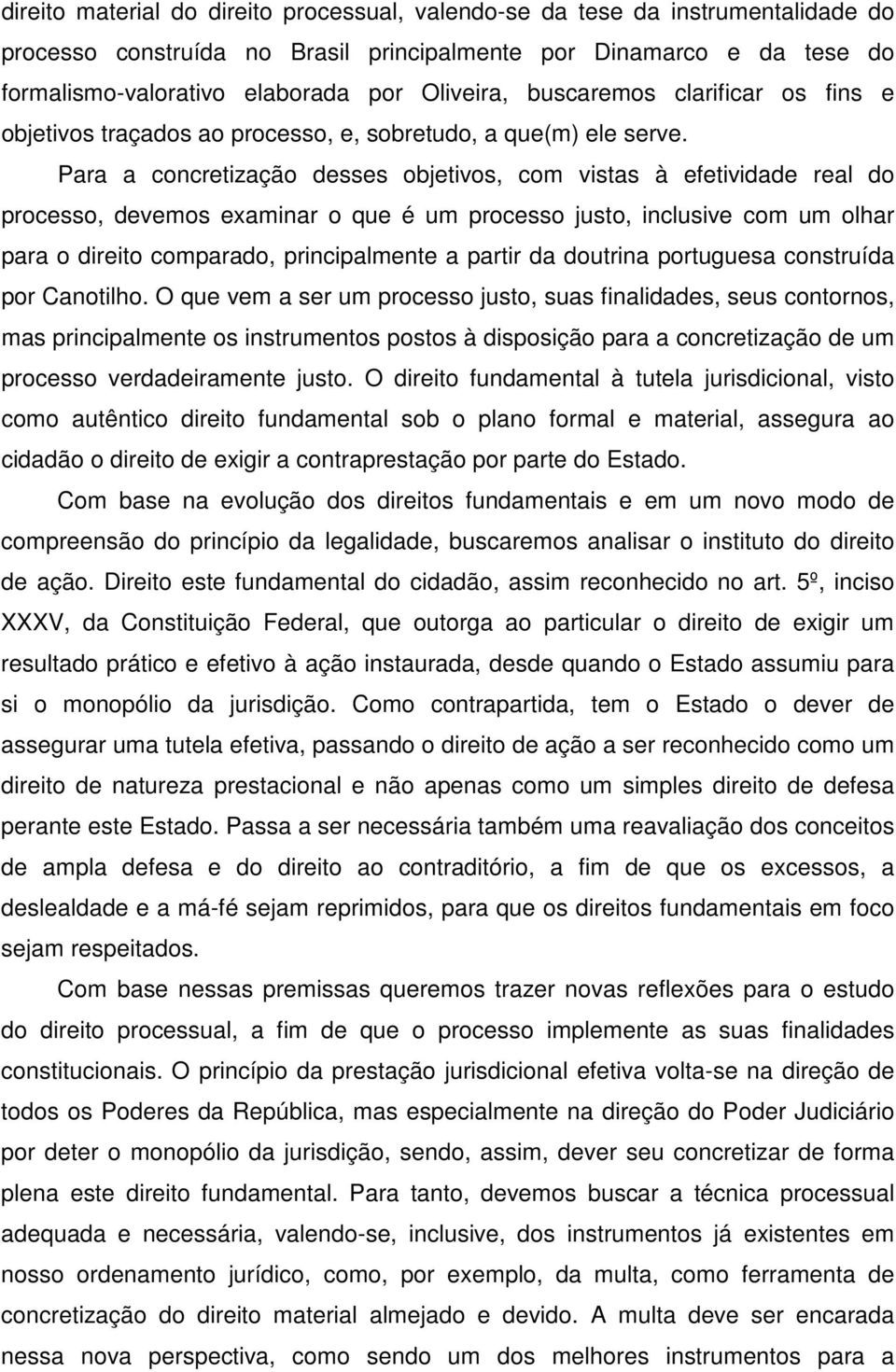 Para a concretização desses objetivos, com vistas à efetividade real do processo, devemos examinar o que é um processo justo, inclusive com um olhar para o direito comparado, principalmente a partir