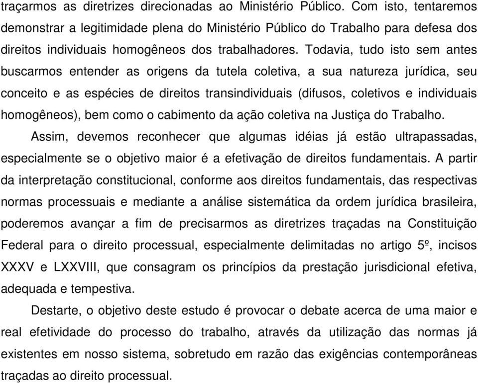 Todavia, tudo isto sem antes buscarmos entender as origens da tutela coletiva, a sua natureza jurídica, seu conceito e as espécies de direitos transindividuais (difusos, coletivos e individuais