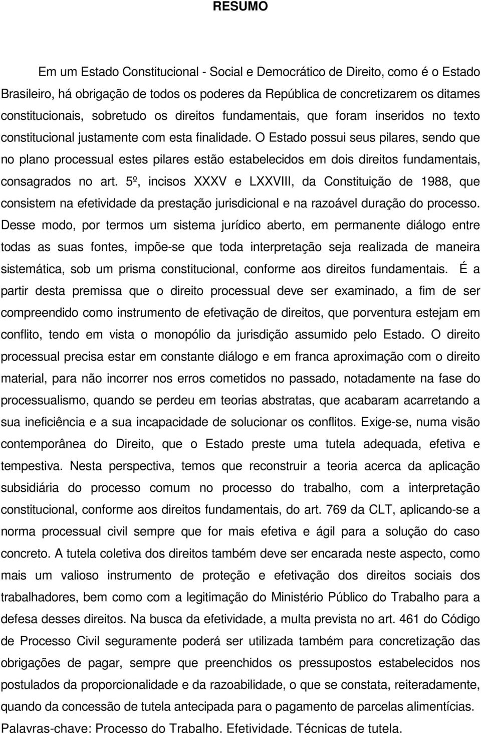 O Estado possui seus pilares, sendo que no plano processual estes pilares estão estabelecidos em dois direitos fundamentais, consagrados no art.