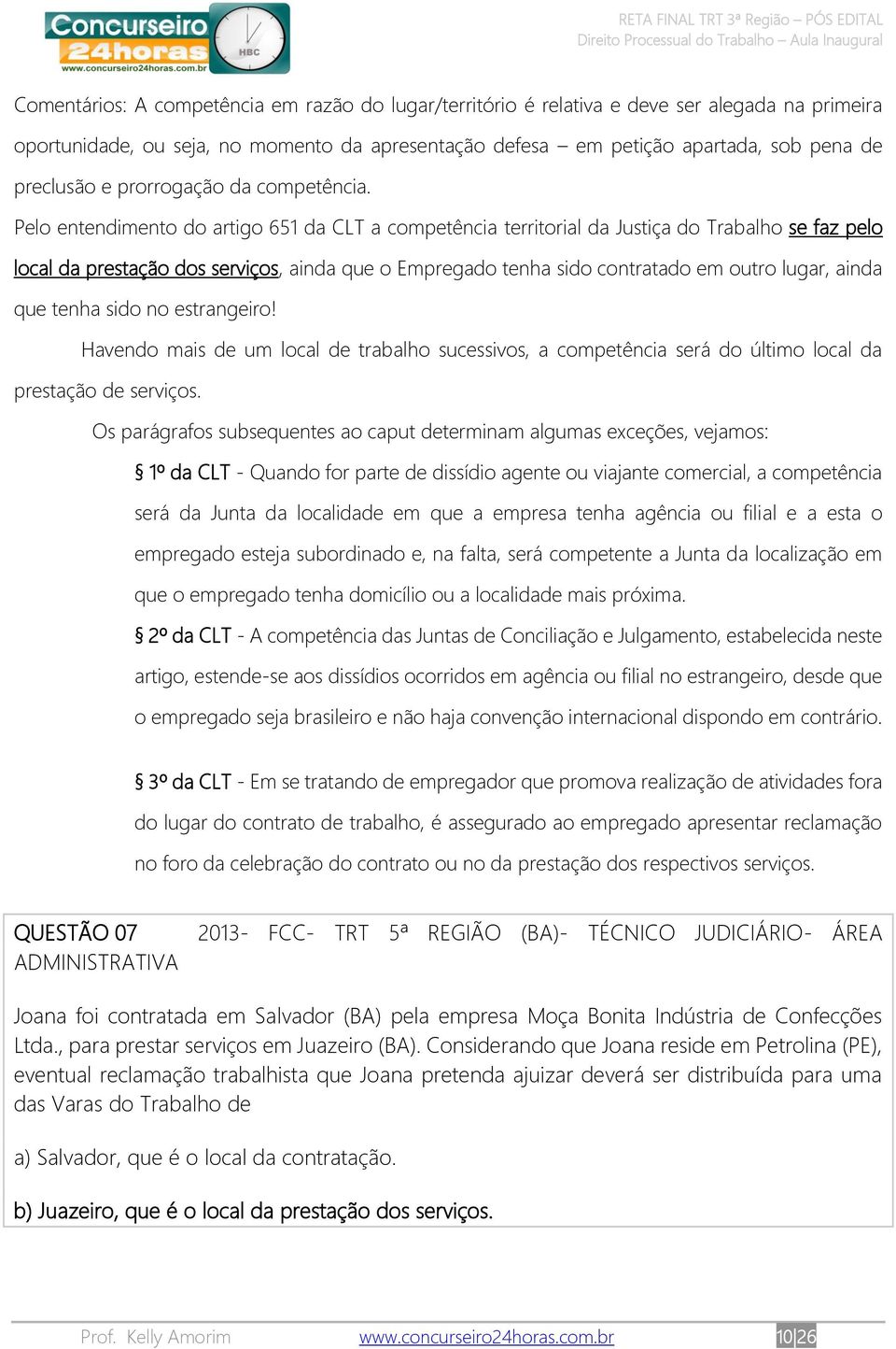 Pelo entendimento do artigo 651 da CLT a competência territorial da Justiça do Trabalho se faz pelo local da prestação dos serviços, ainda que o Empregado tenha sido contratado em outro lugar, ainda